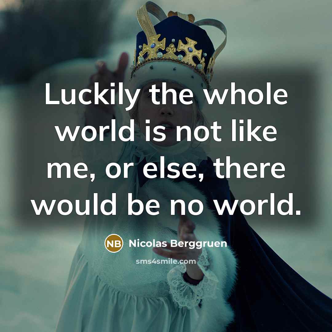 “Luckily the whole world is not like me, or else, there would be no world.” quote by Nicolas Berggruen