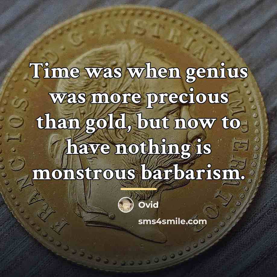 “Time was when genius was more precious than gold, but…” quote by Ovid