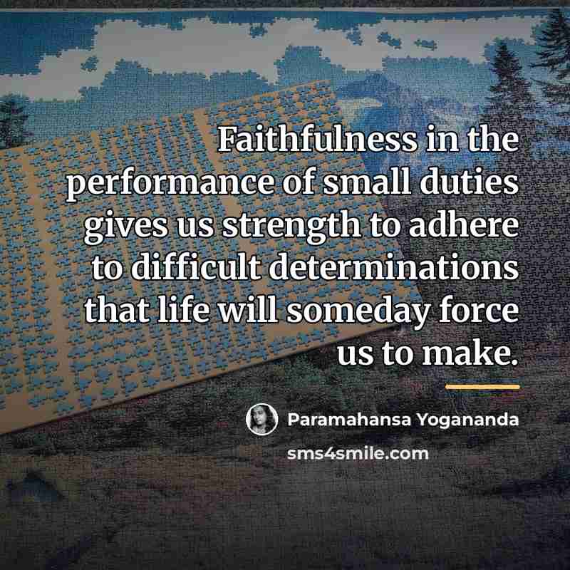 “Faithfulness in the performance of small duties gives us strength…” quote by Paramahansa Yogananda