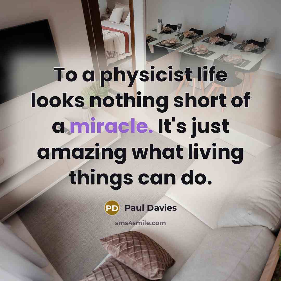 “To a physicist life looks nothing short of a miracle.…” quote by Paul Davies