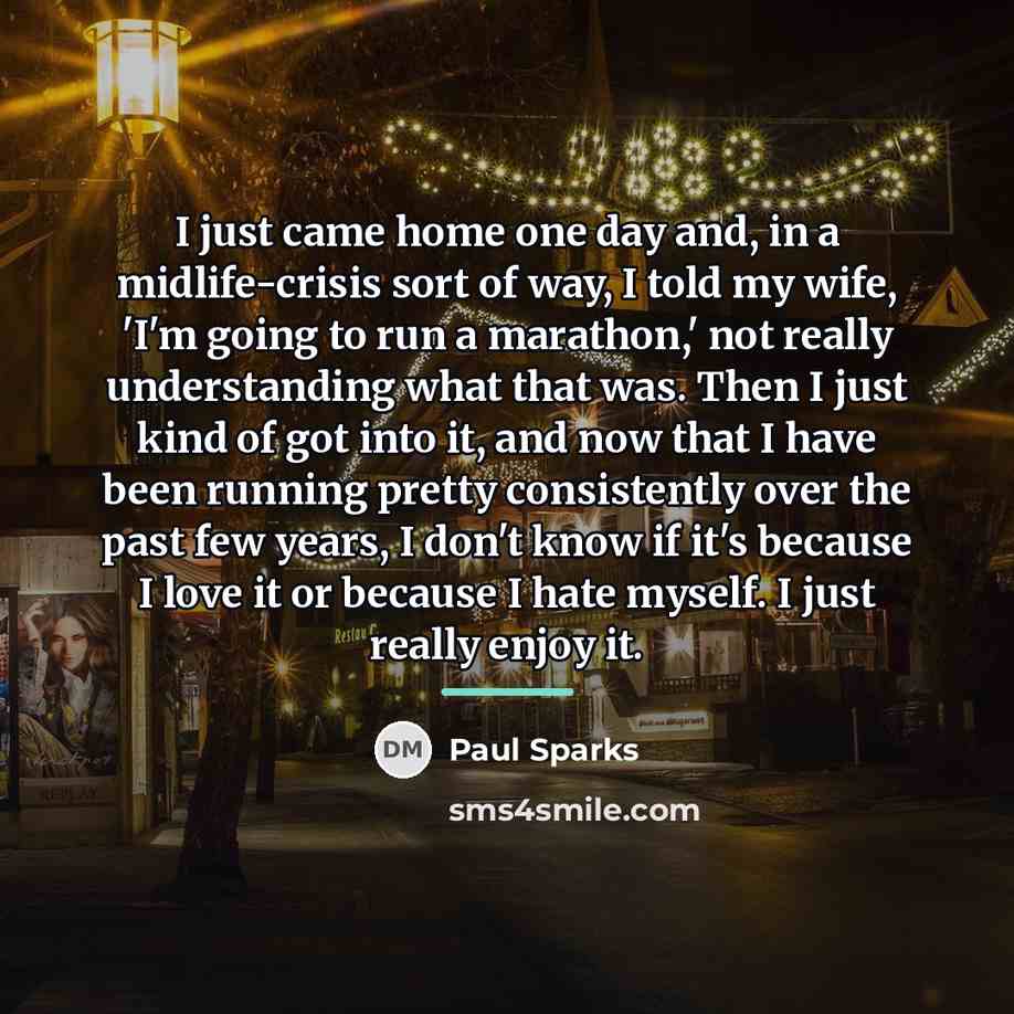“I just came home one day and, in a midlife-crisis…” quote by Paul Sparks