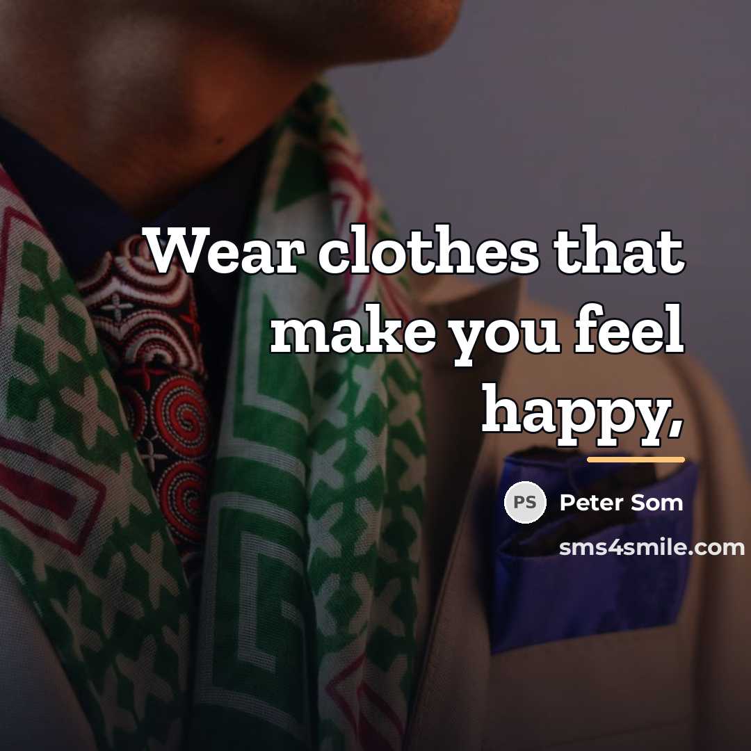 “Wear clothes that make you feel happy,…” quote by Peter Som