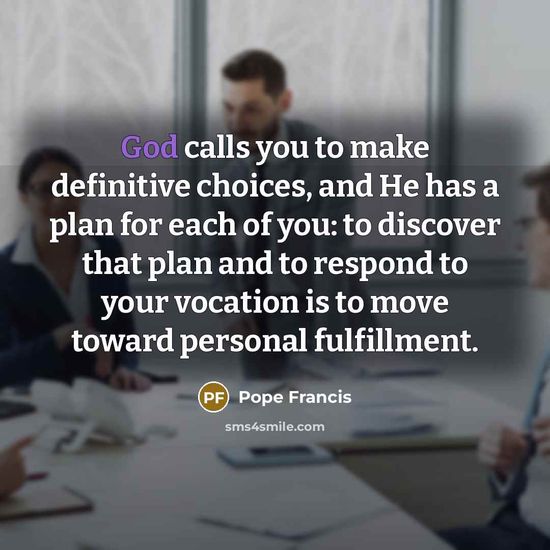 “God calls you to make definitive choices, and He has…” quote by Pope Francis