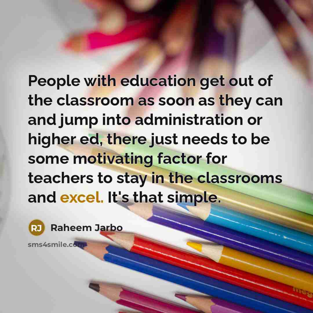 “People with education get out of the classroom as soon…” quote by Raheem Jarbo