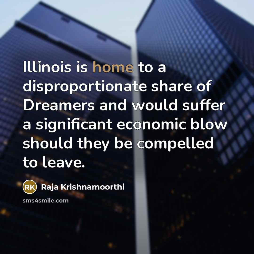 “Illinois is home to a disproportionate share of Dreamers and…” quote by Raja Krishnamoorthi
