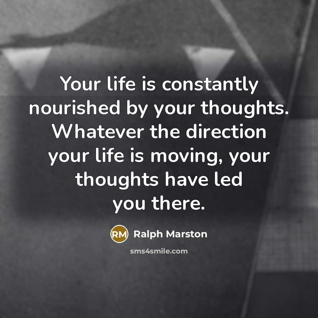 “Your life is constantly nourished by your thoughts. Whatever the…” quote by Ralph Marston