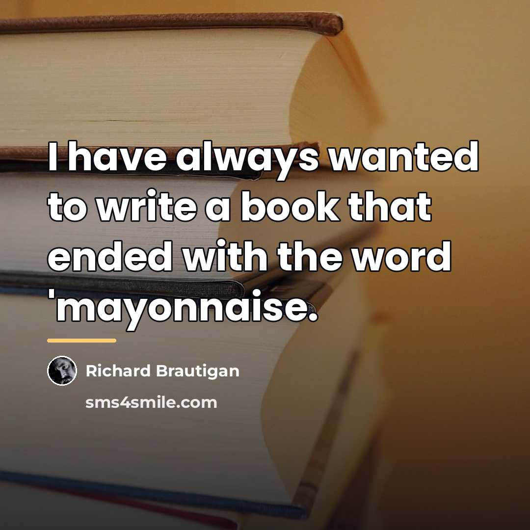 “I have always wanted to write a book that ended…” quote by Richard Brautigan