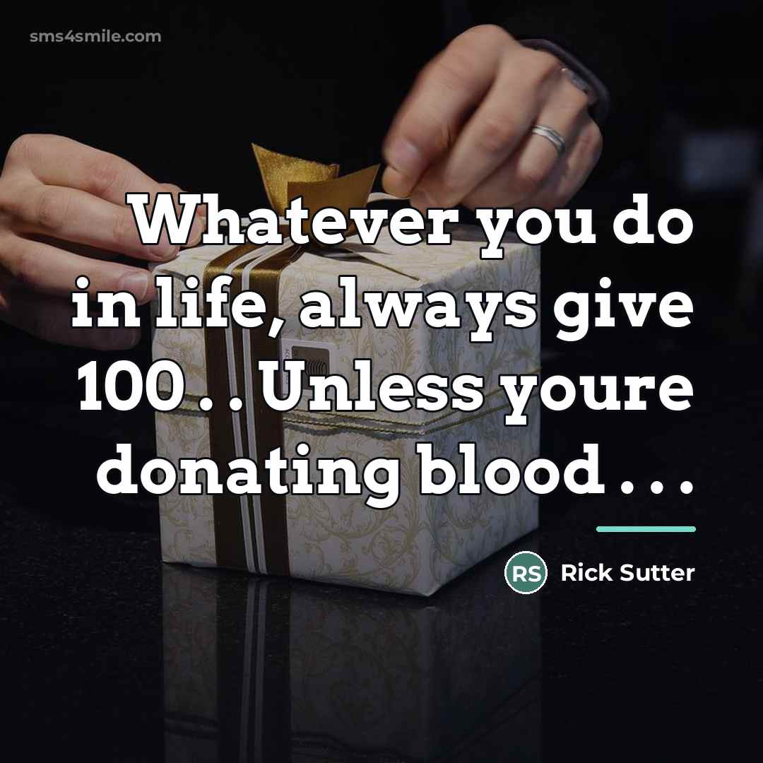 “Whatever you do in life, always give 100 . .…” quote by Rick Sutter