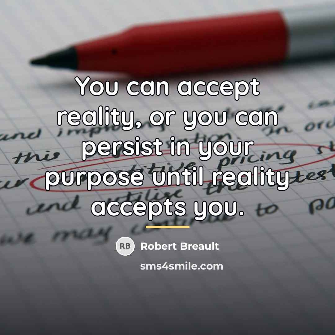 “You can accept reality, or you can persist in your…” quote by Robert Breault