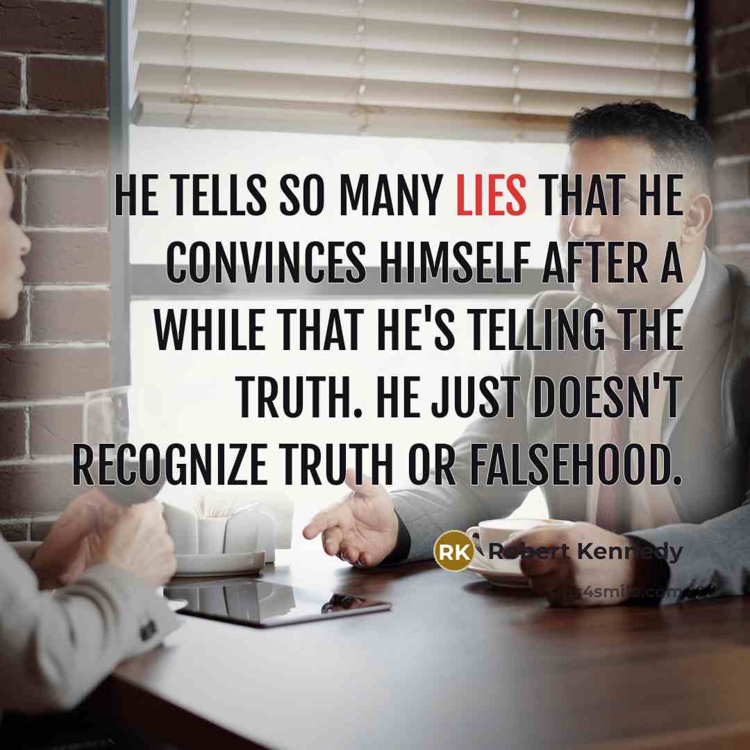 “He tells so many lies that he convinces himself after…” quote by Robert Kennedy