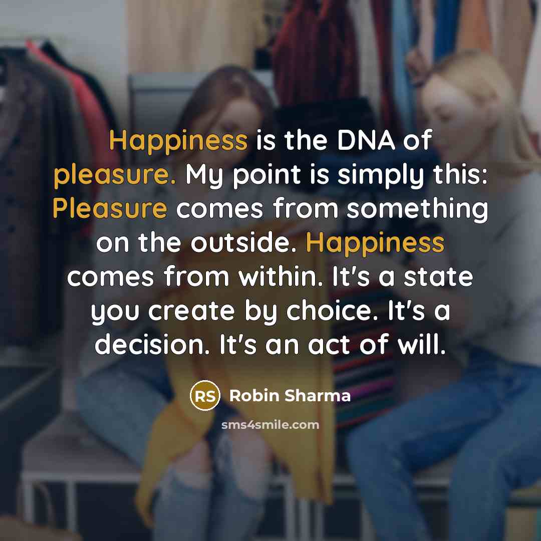 “Happiness is the DNA of pleasure. My point is simply…” quote by Robin Sharma