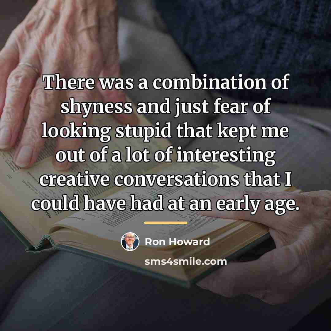 “There was a combination of shyness and just fear of…” quote by Ron Howard