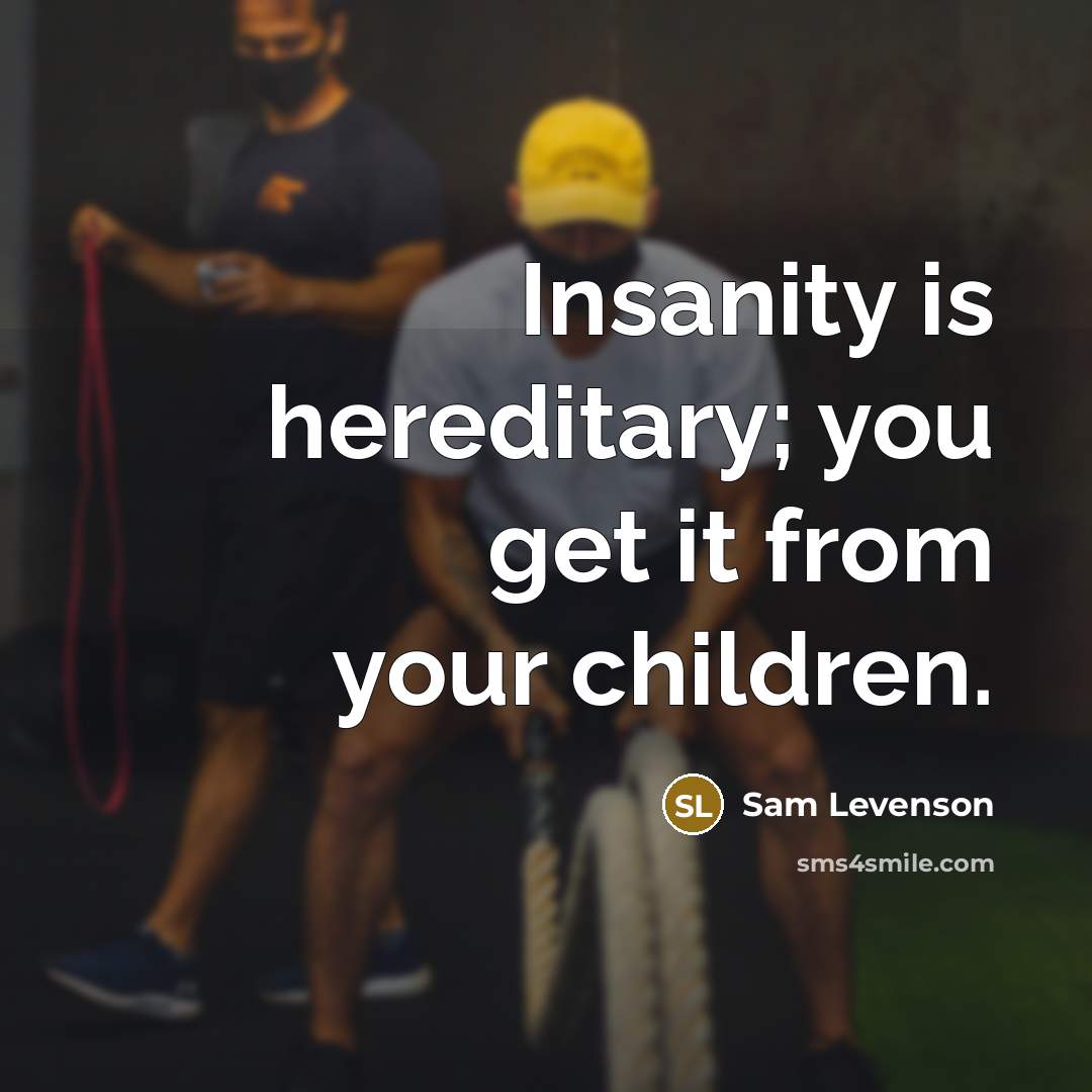 “Insanity is hereditary; you get it from your children.…” quote by Sam Levenson