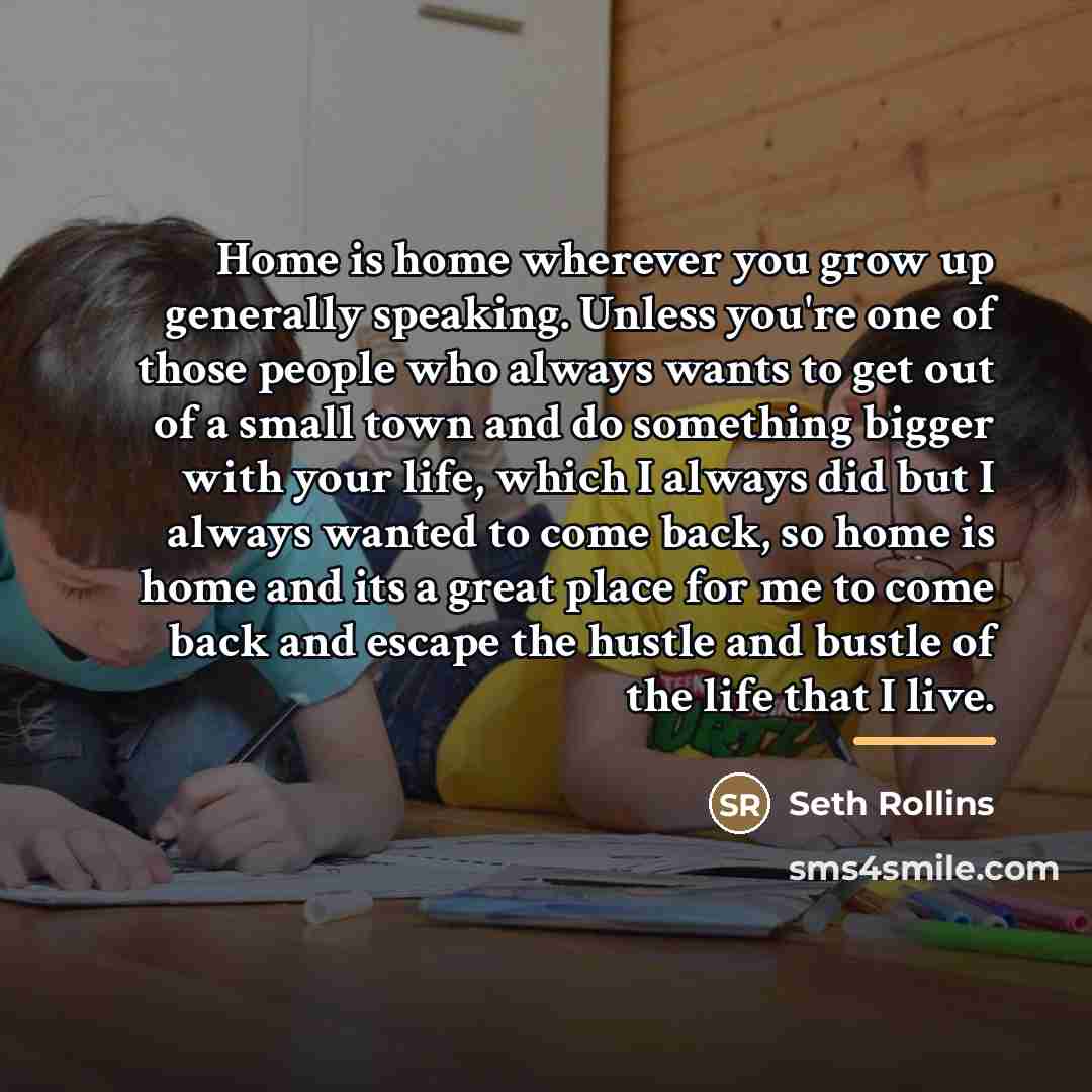 “Home is home wherever you grow up generally speaking. Unless…” quote by Seth Rollins