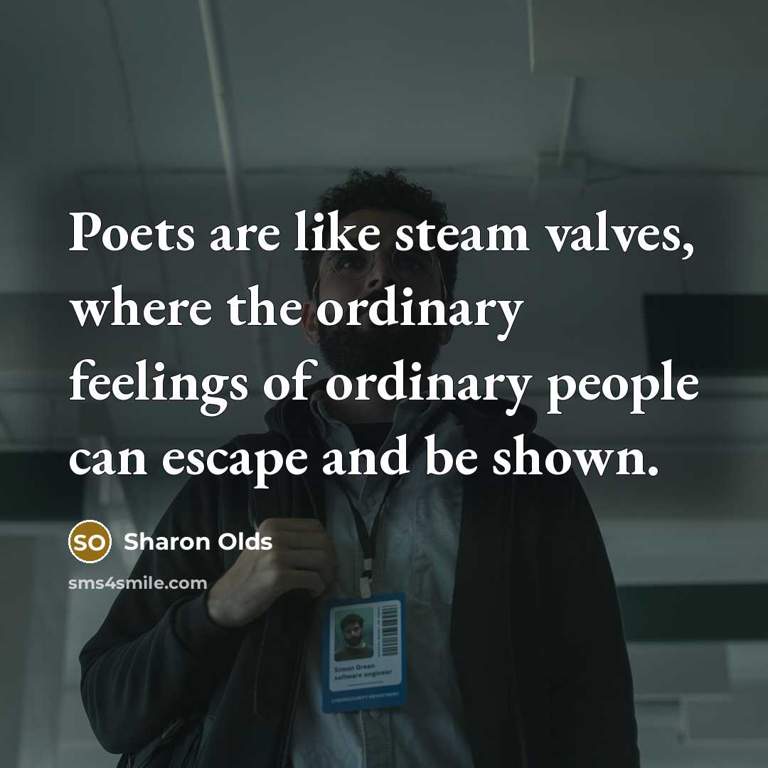 “Poets are like steam valves, where the ordinary feelings of…” quote by Sharon Olds