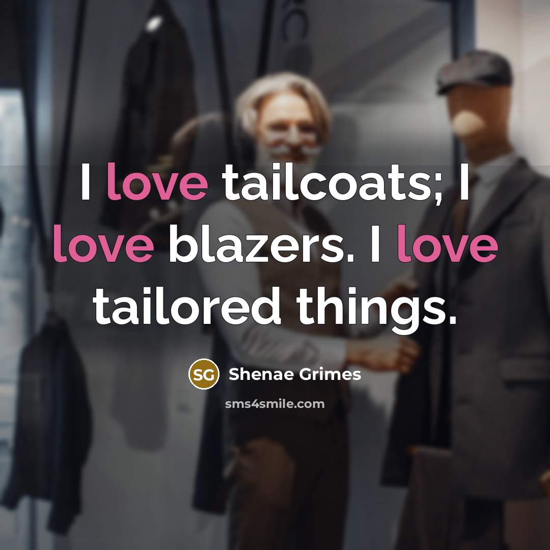 “I love tailcoats; I love blazers. I love tailored things.…” quote by Shenae Grimes