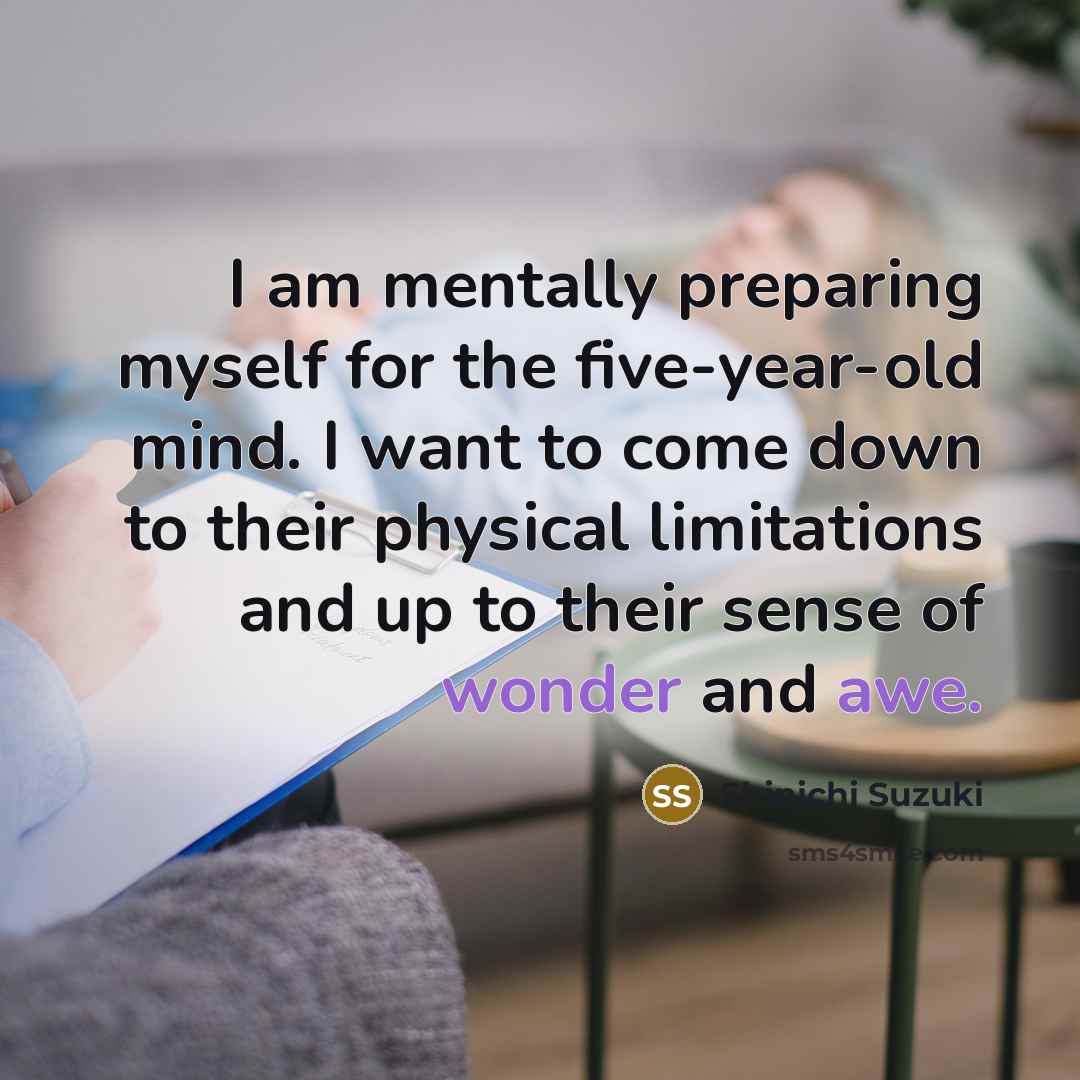 “I am mentally preparing myself for the five-year-old mind. I…” quote by Shinichi Suzuki