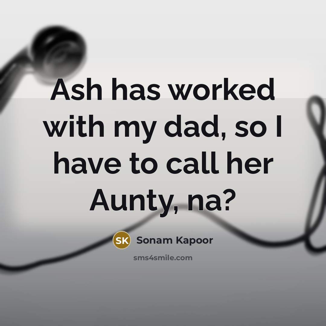 “Ash has worked with my dad, so I have to…” quote by Sonam Kapoor