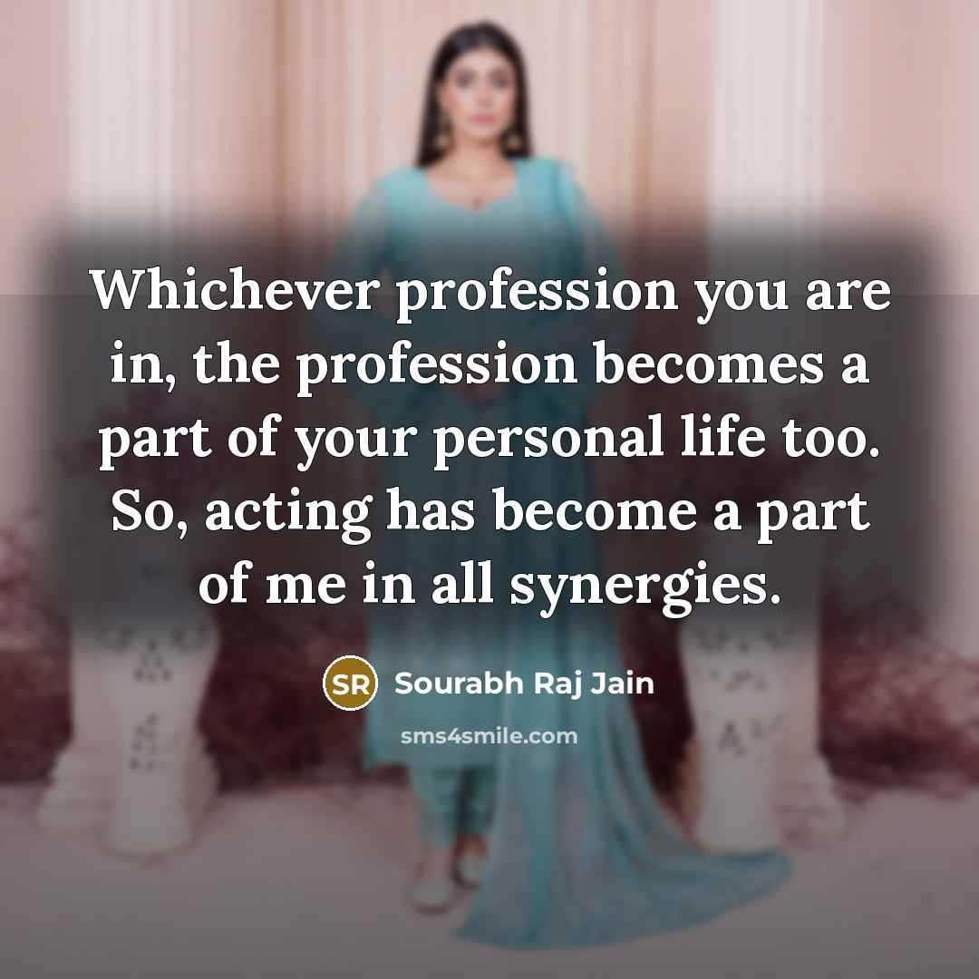 “Whichever profession you are in, the profession becomes a part…” quote by Sourabh Raj Jain