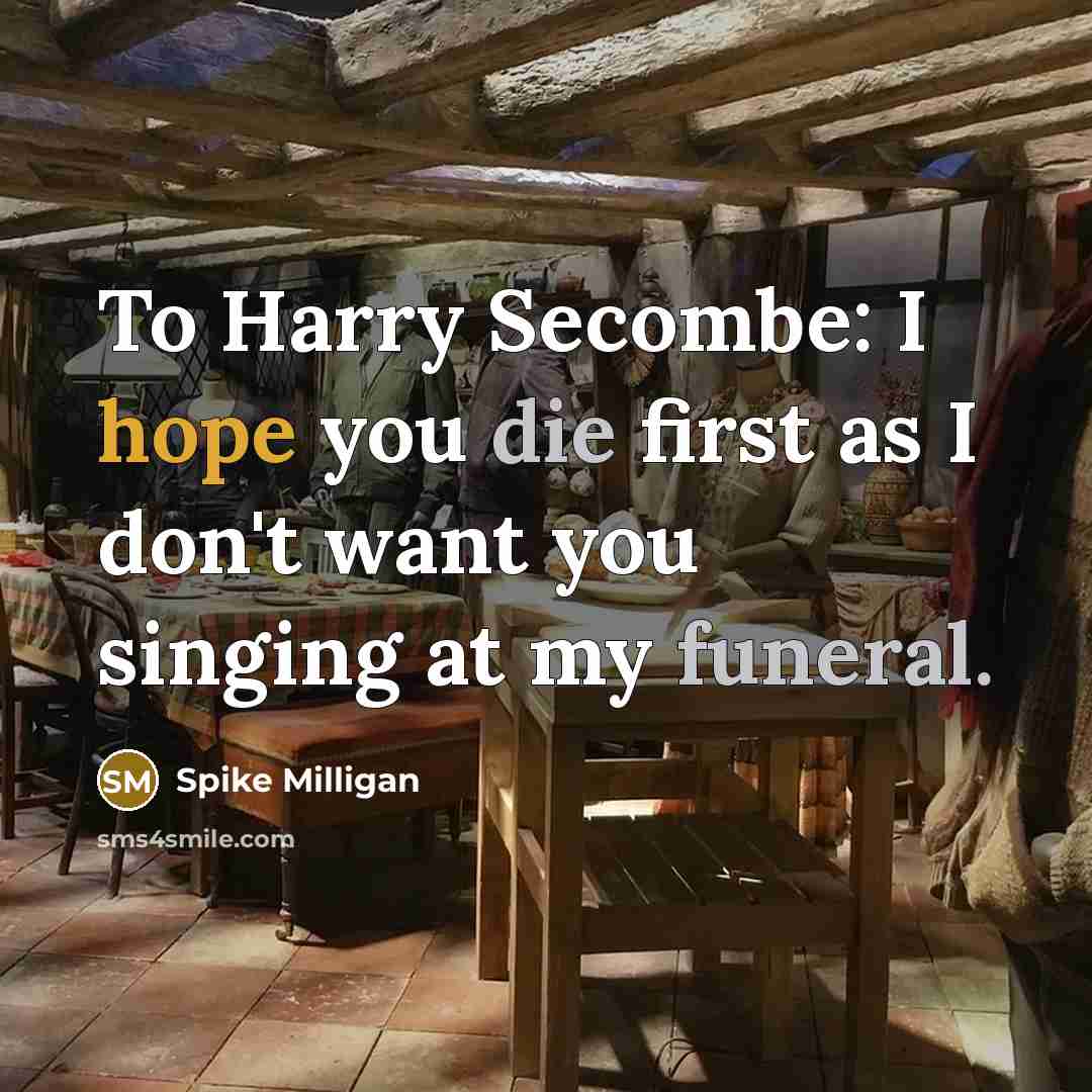 “To Harry Secombe: I hope you die first as I…” quote by Spike Milligan
