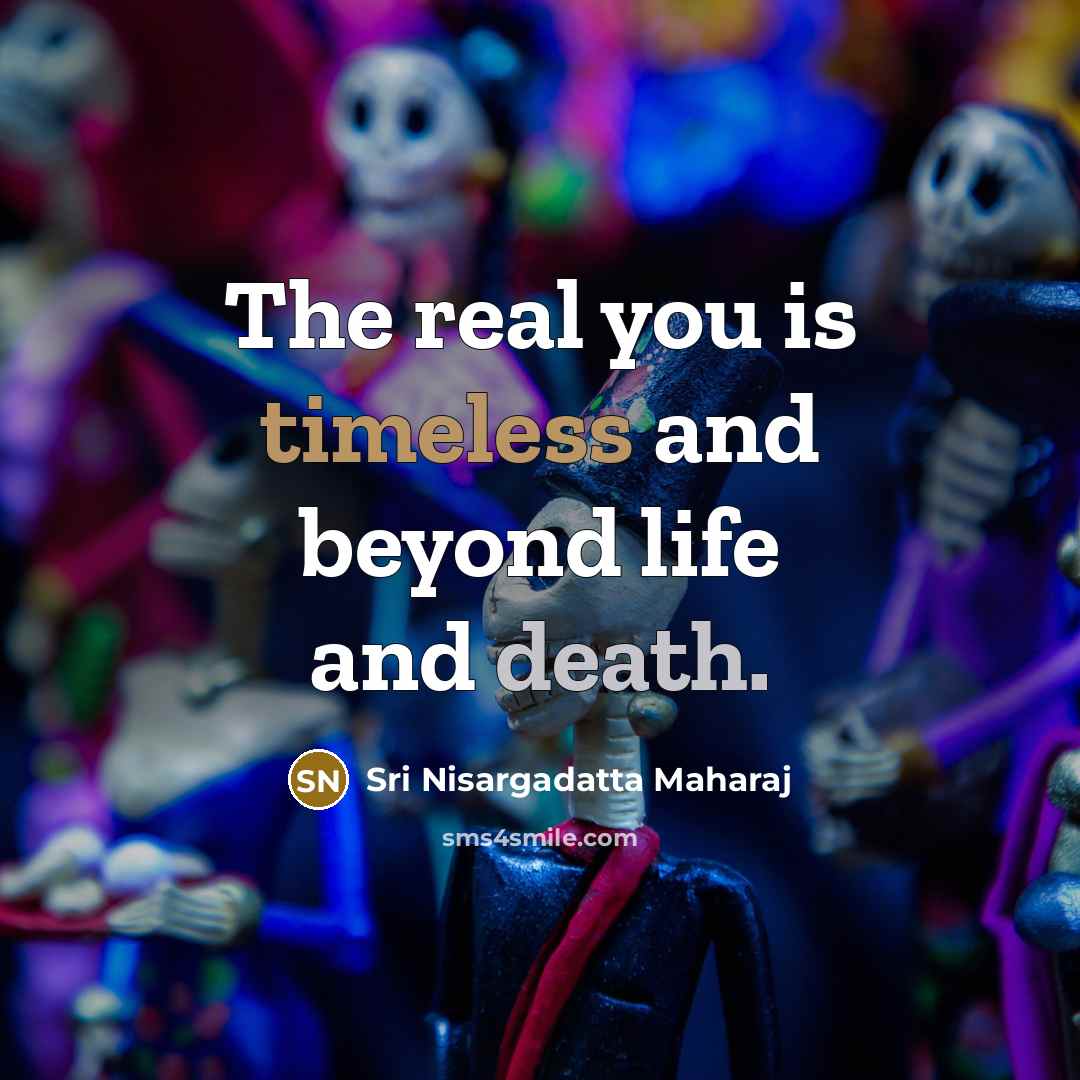 “The real you is timeless and beyond life and death.…” quote by Sri Nisargadatta Maharaj