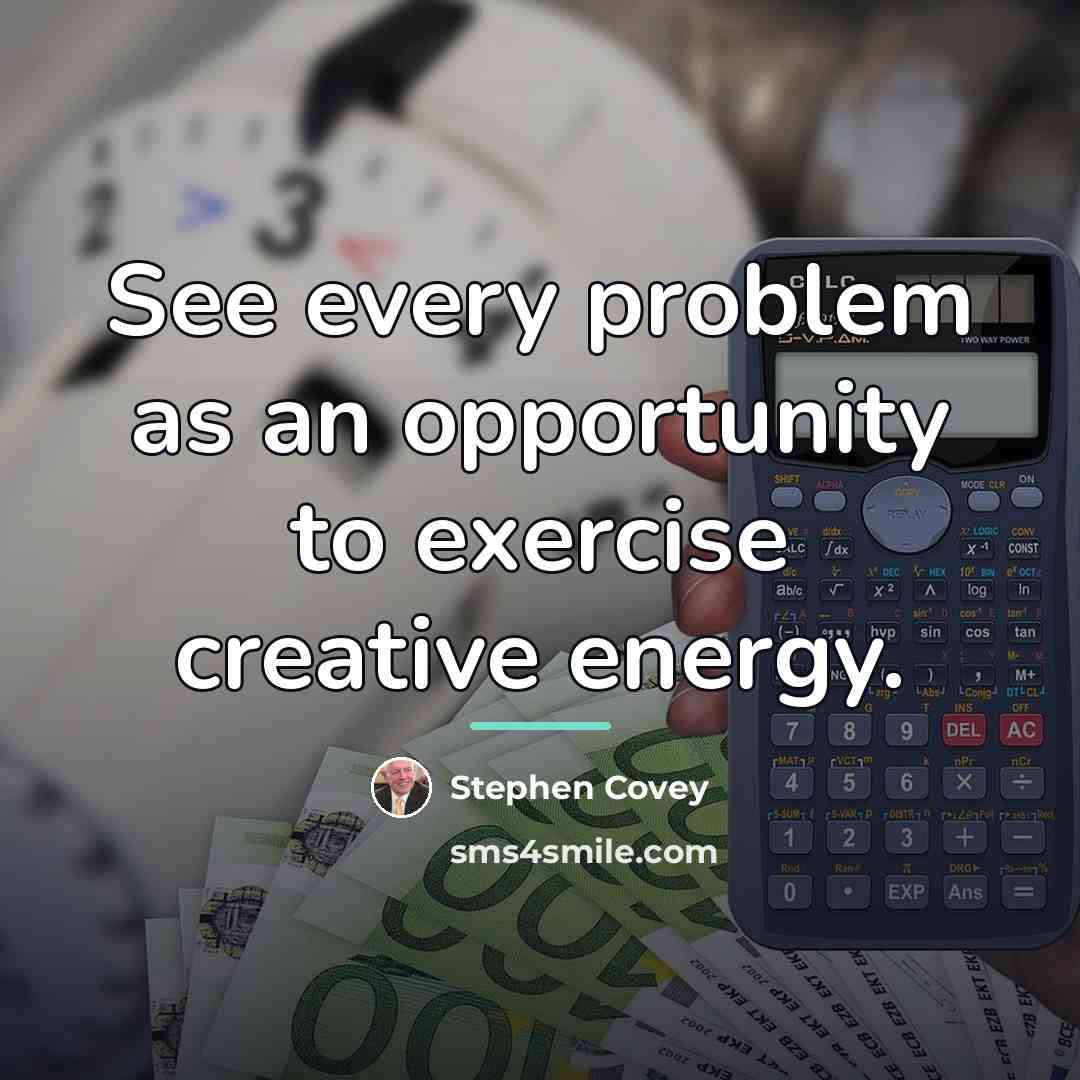 “See every problem as an opportunity to exercise creative energy.…” quote by Stephen Covey