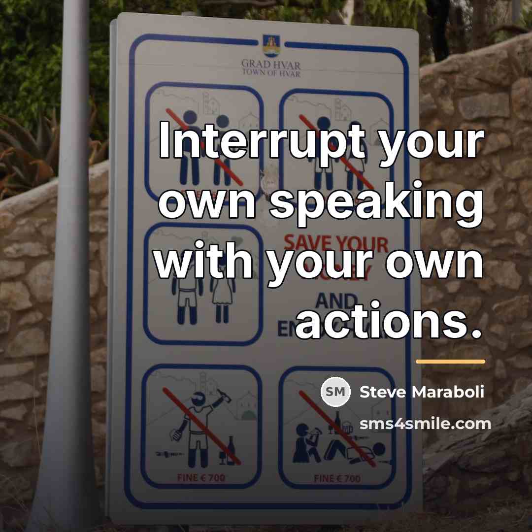 “Interrupt your own speaking with your own actions.…” quote by Steve Maraboli
