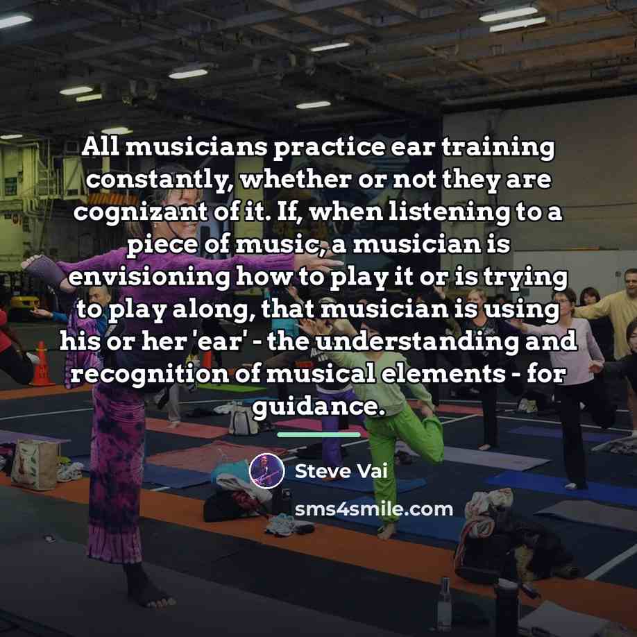“All musicians practice ear training constantly, whether or not they…” quote by Steve Vai