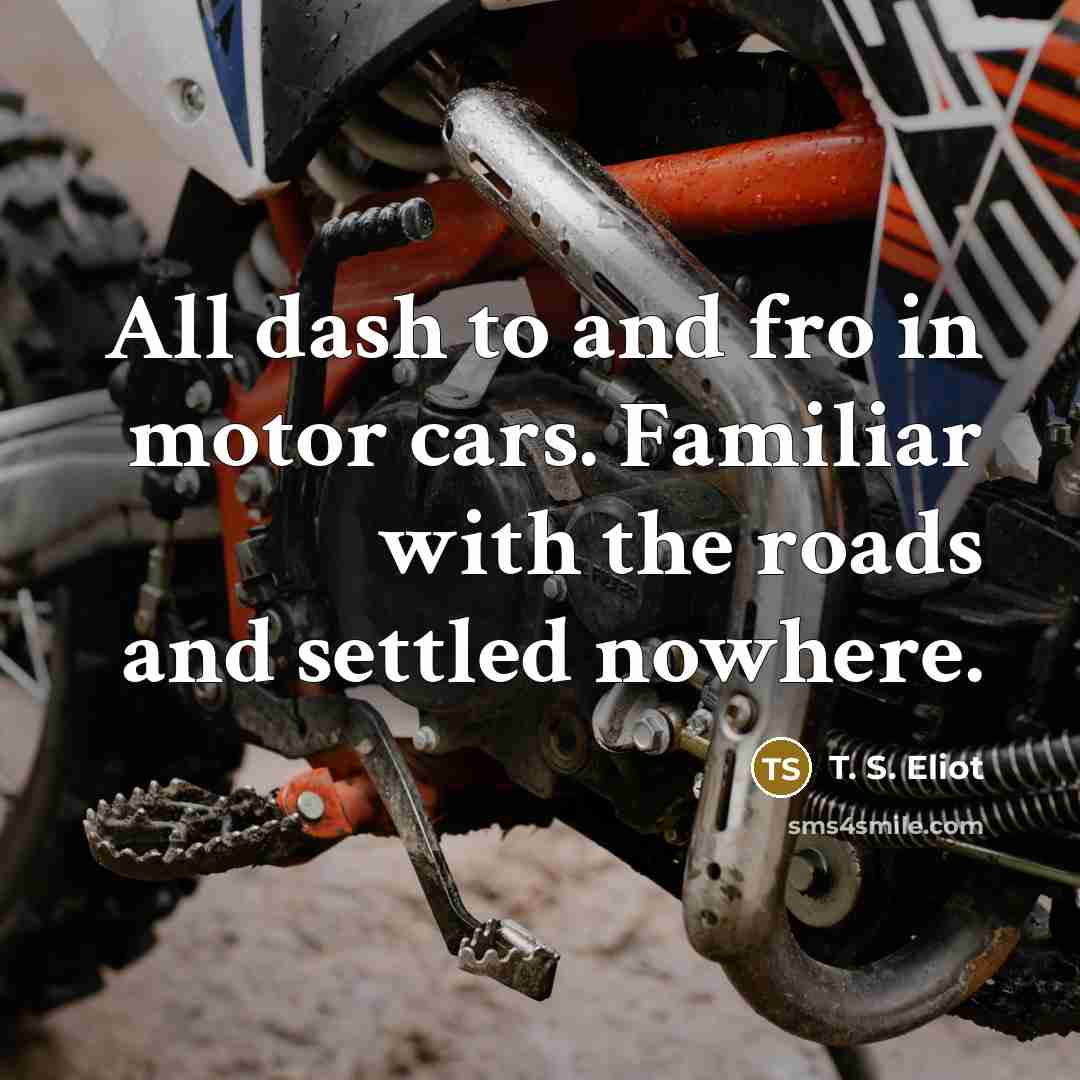 “All dash to and fro in motor cars. Familiar with…” quote by T. S. Eliot