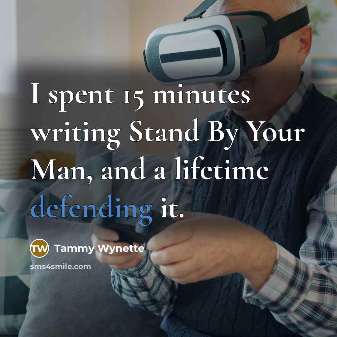“I spent 15 minutes writing Stand By Your Man, and a lifetime defending it.” quote by Tammy Wynette