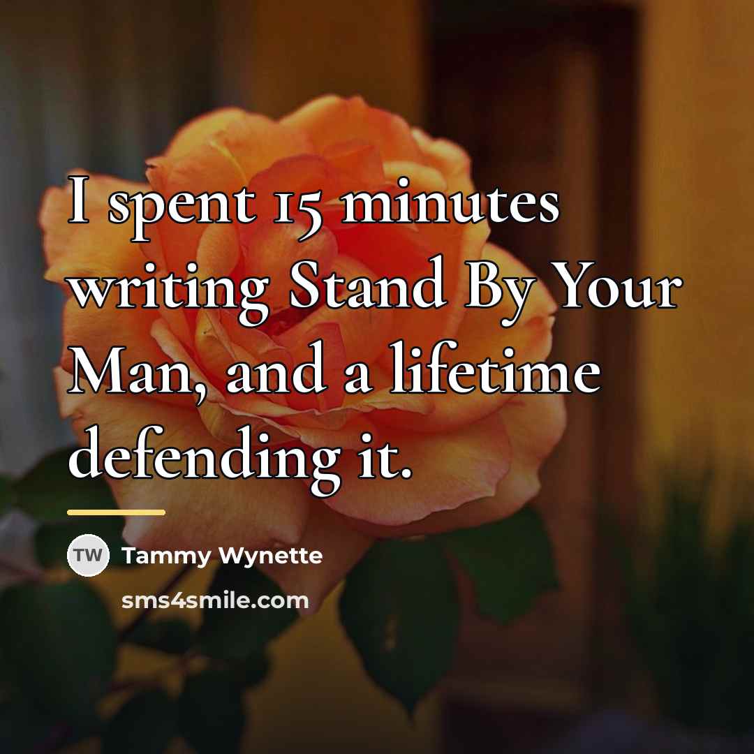 “I spent 15 minutes writing Stand By Your Man, and…” quote by Tammy Wynette