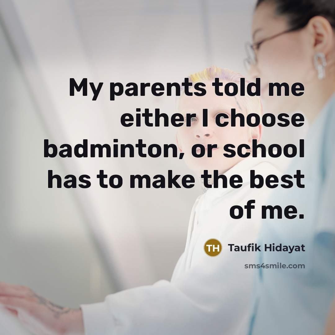 “My parents told me either I choose badminton, or school…” quote by Taufik Hidayat