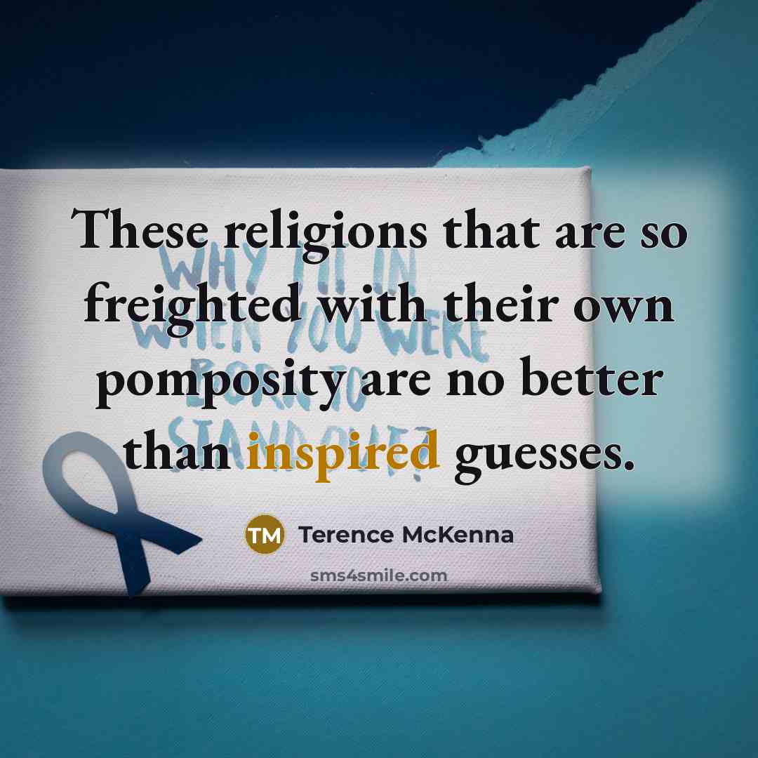 “These religions that are so freighted with their own pomposity…” quote by Terence McKenna