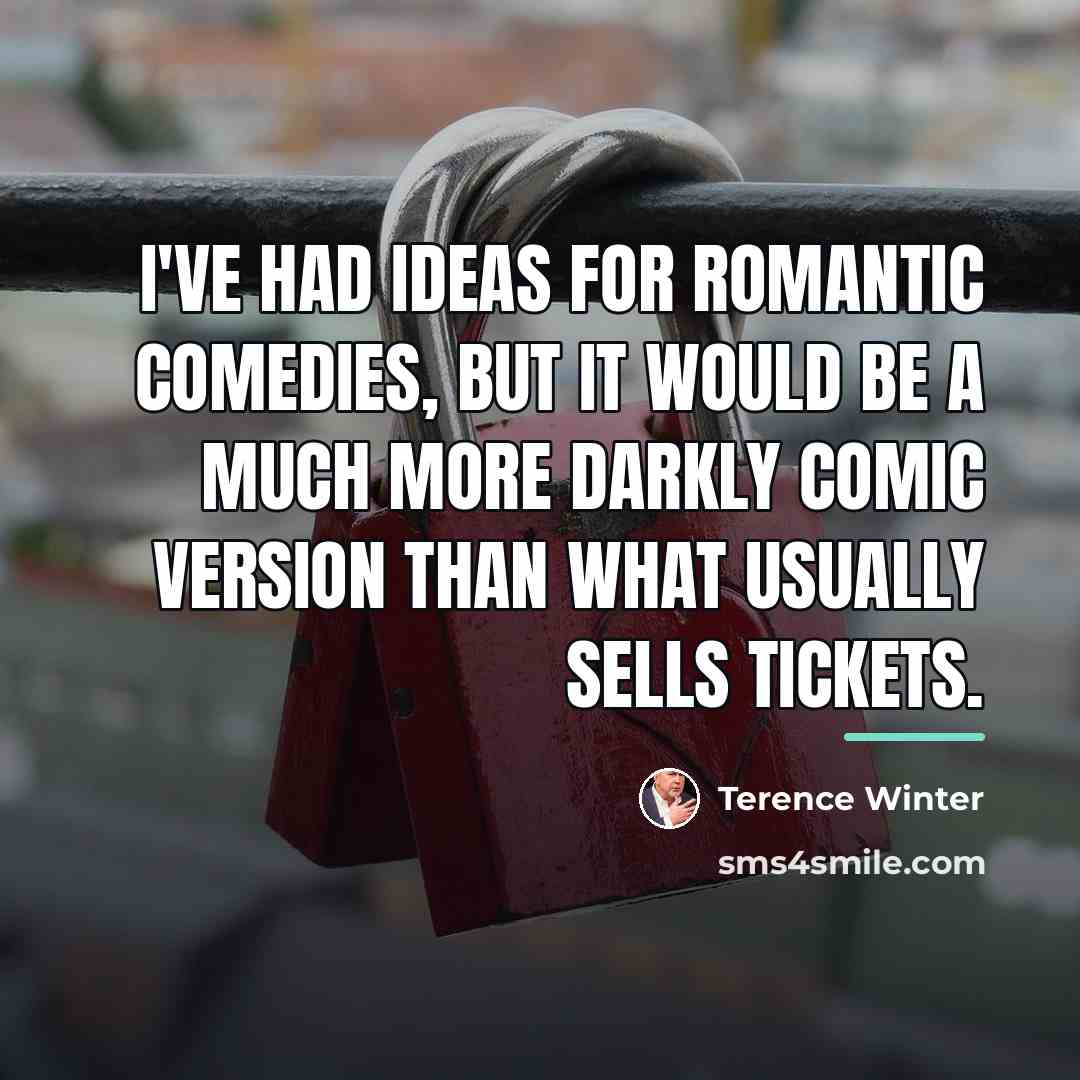 “I've had ideas for romantic comedies, but it would be…” quote by Terence Winter