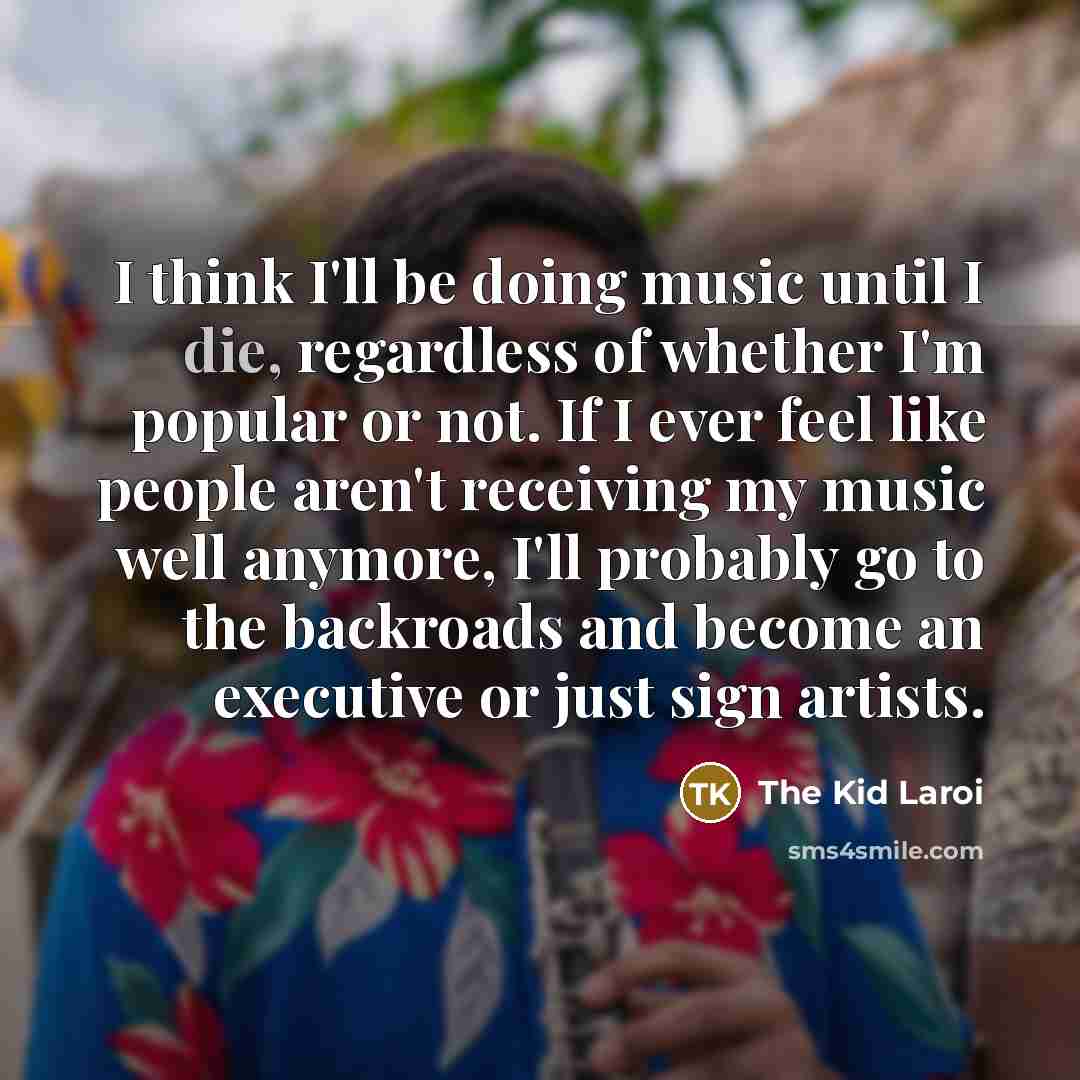 “I think I'll be doing music until I die, regardless…” quote by The Kid Laroi