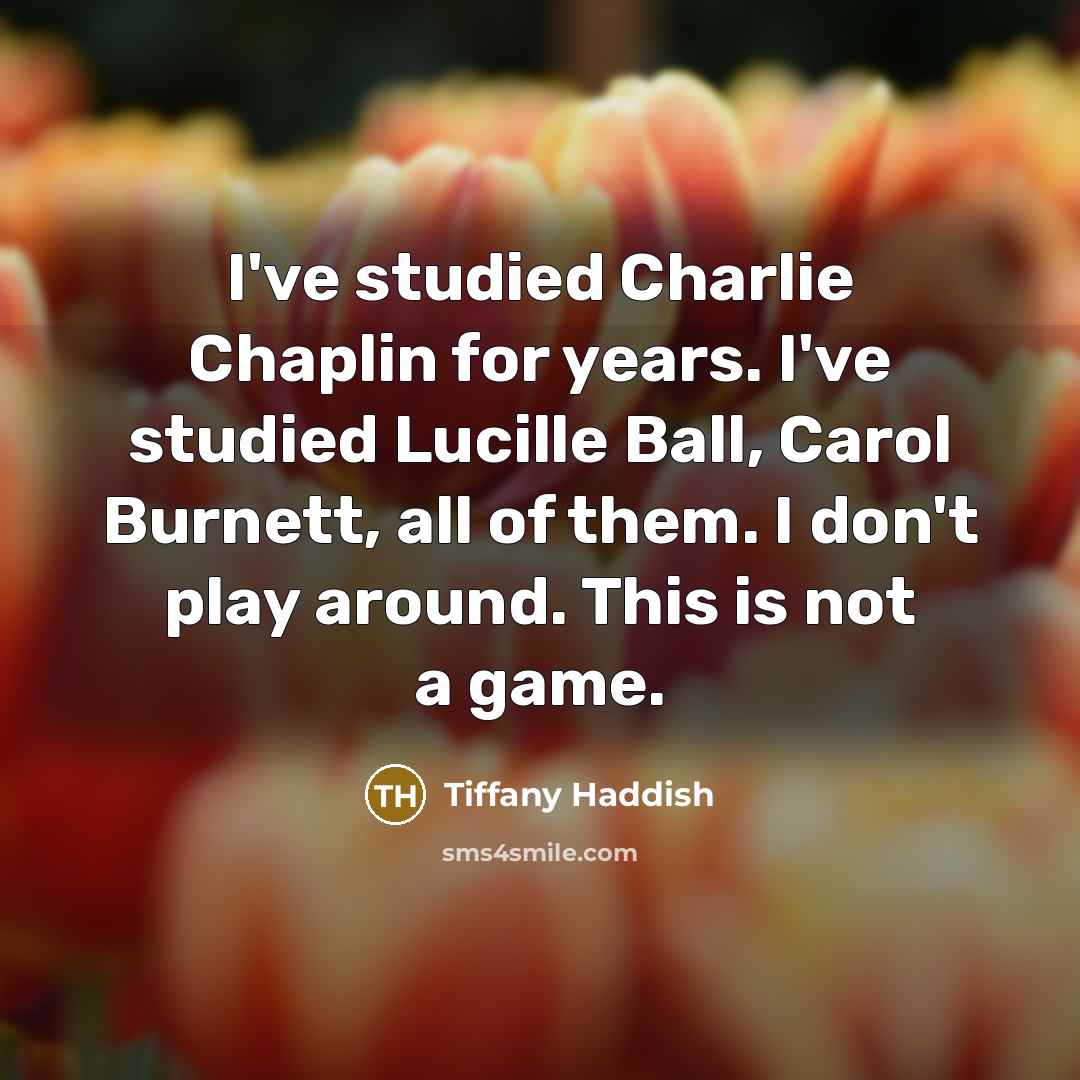 “I've studied Charlie Chaplin for years. I've studied Lucille Ball,…” quote by Tiffany Haddish