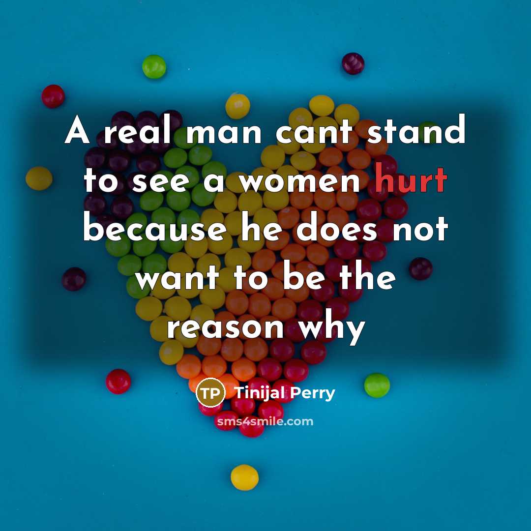 “A real man cant stand to see a women hurt because he does not want to be the reason why” quote by Tinijal Perry
