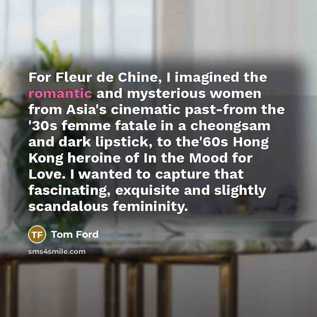 “For Fleur de Chine, I imagined the romantic and mysterious…” quote by Tom Ford