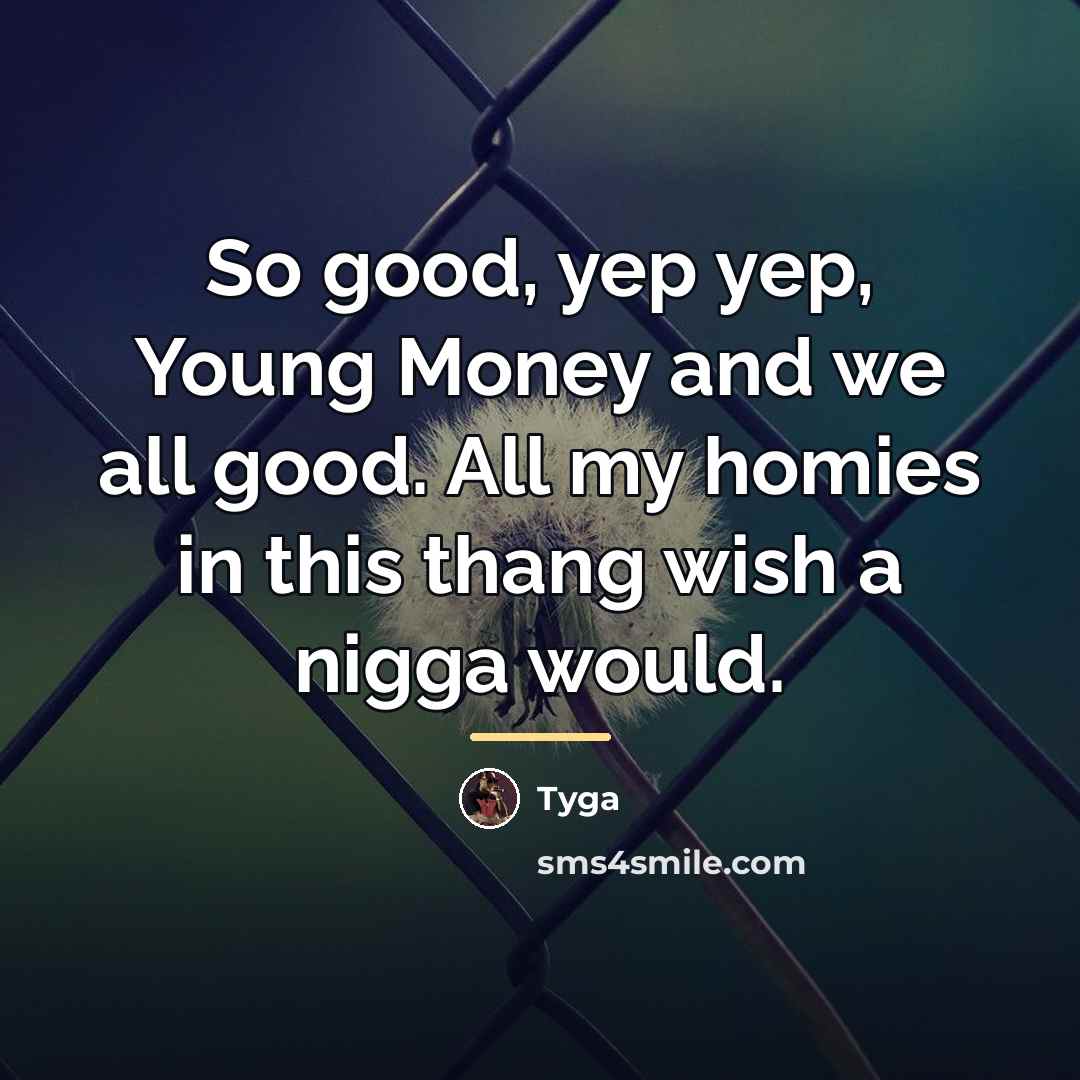 “So good, yep yep, Young Money and we all good.…” quote by Tyga
