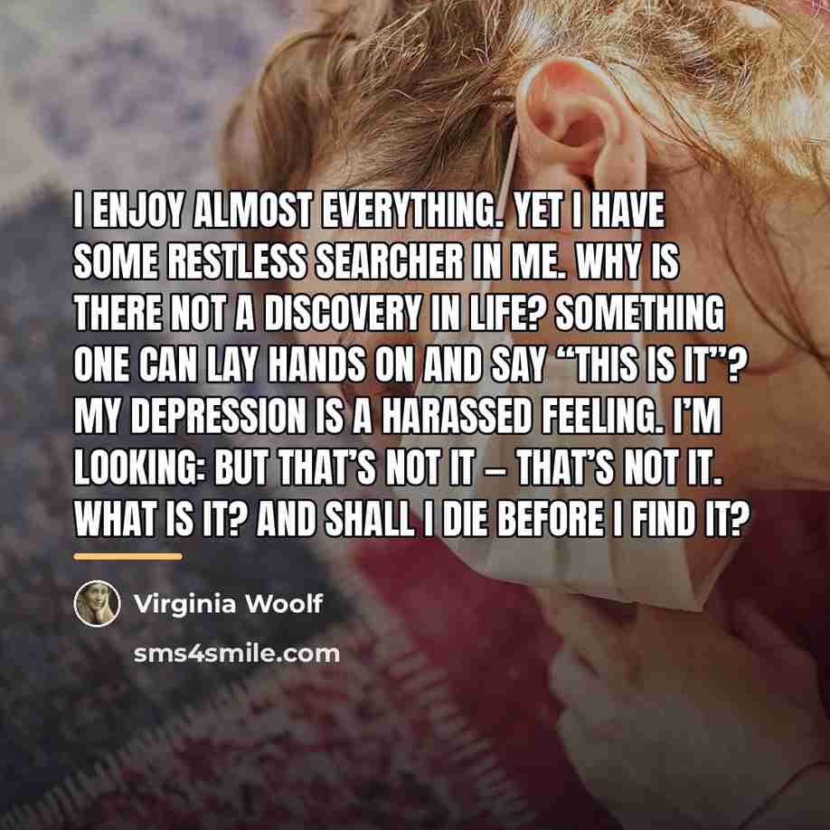 “I enjoy almost everything. Yet I have some restless searcher…” quote by Virginia Woolf