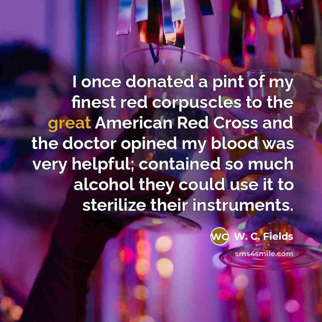 “I once donated a pint of my finest red corpuscles…” quote by W. C. Fields