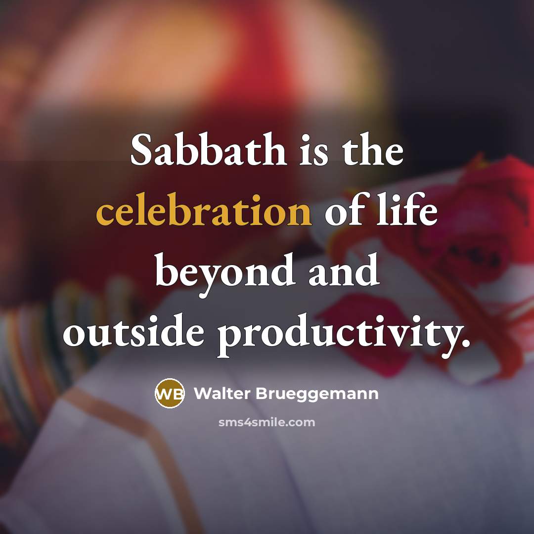 “Sabbath is the celebration of life beyond and outside productivity.…” quote by Walter Brueggemann