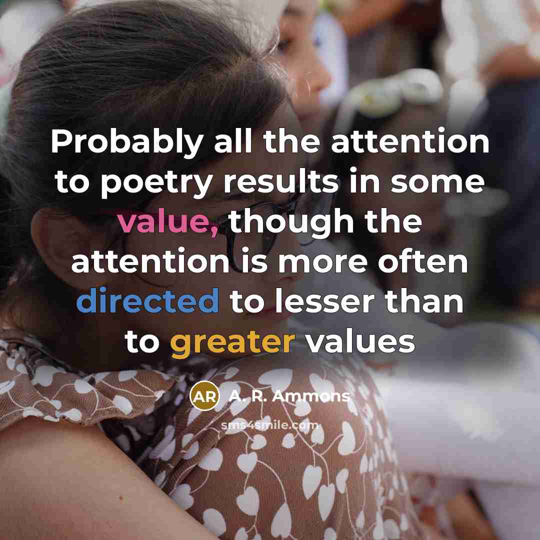 “Probably all the attention to poetry results in some value,…” quote by A. R. Ammons