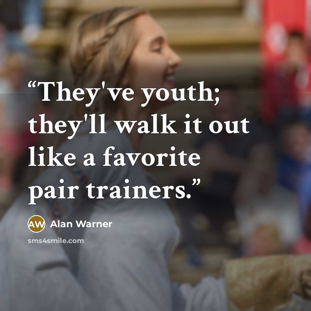 “They've youth; they'll walk it out like a favorite pair trainers.” quote by Alan Warner