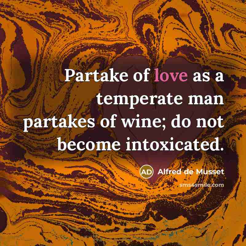 “Partake of love as a temperate man partakes of wine;…” quote by Alfred de Musset