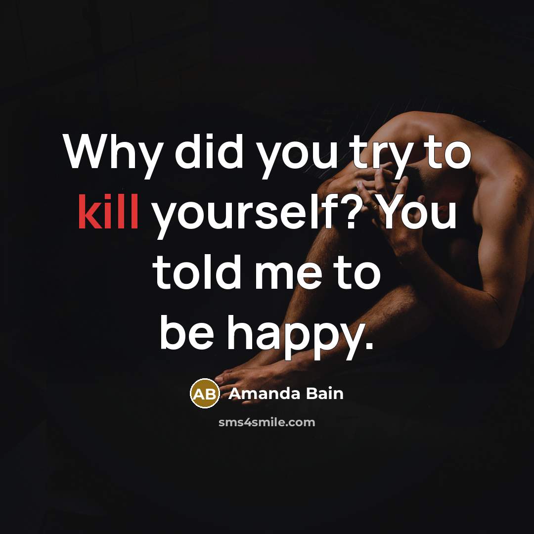 “Why did you try to kill yourself? You told me…” quote by Amanda Bain