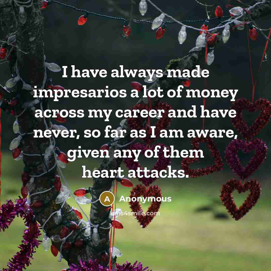 “I have always made impresarios a lot of money across…” quote by Anonymous