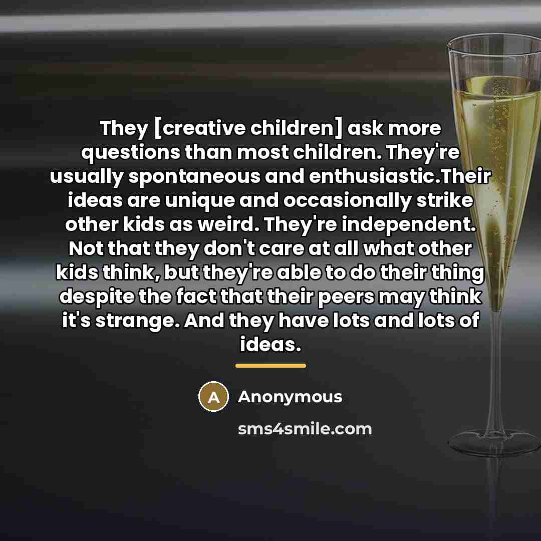 “They [creative children] ask more questions than most children. They're…” quote by Anonymous