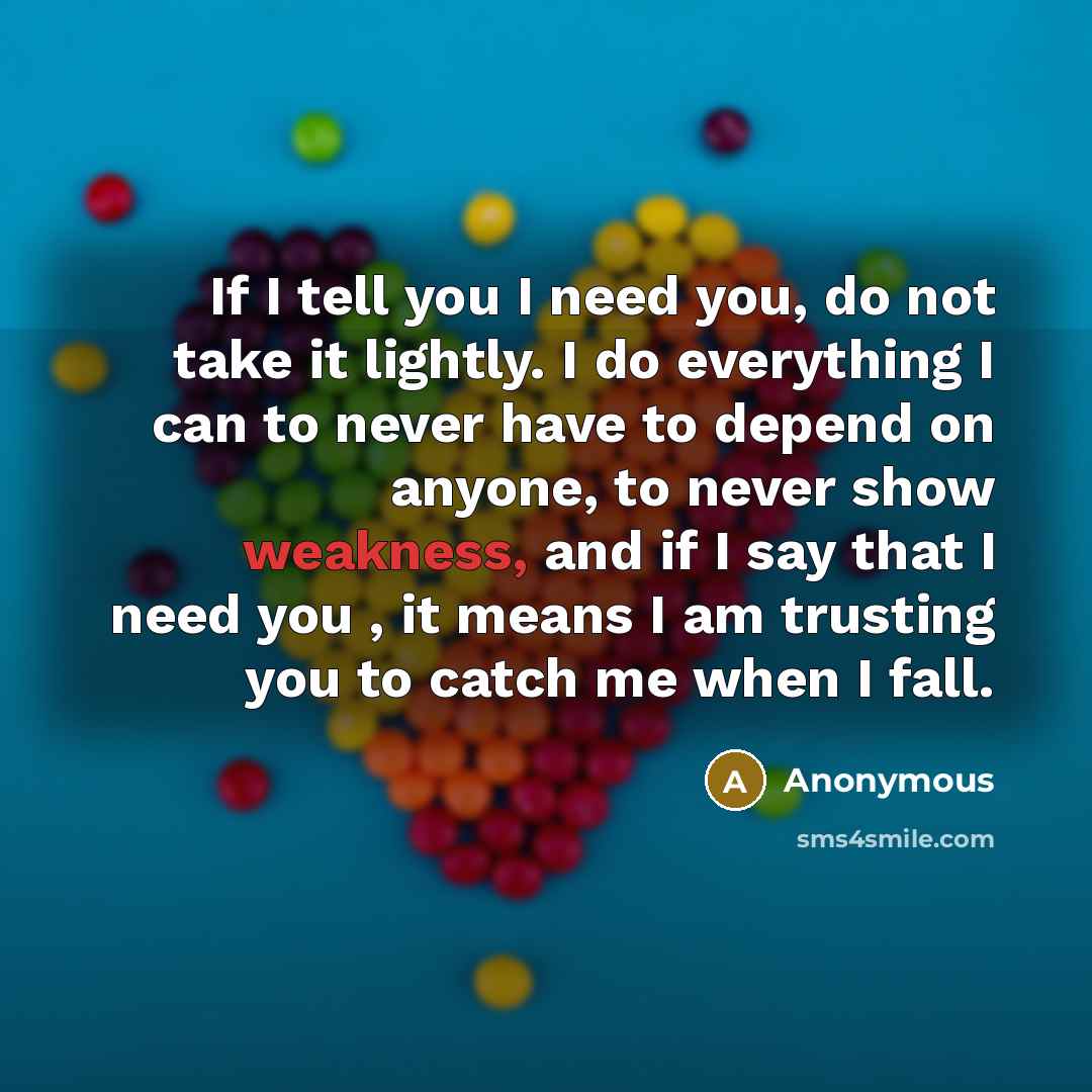 “If I tell you I need you, do not take…” quote by Anonymous