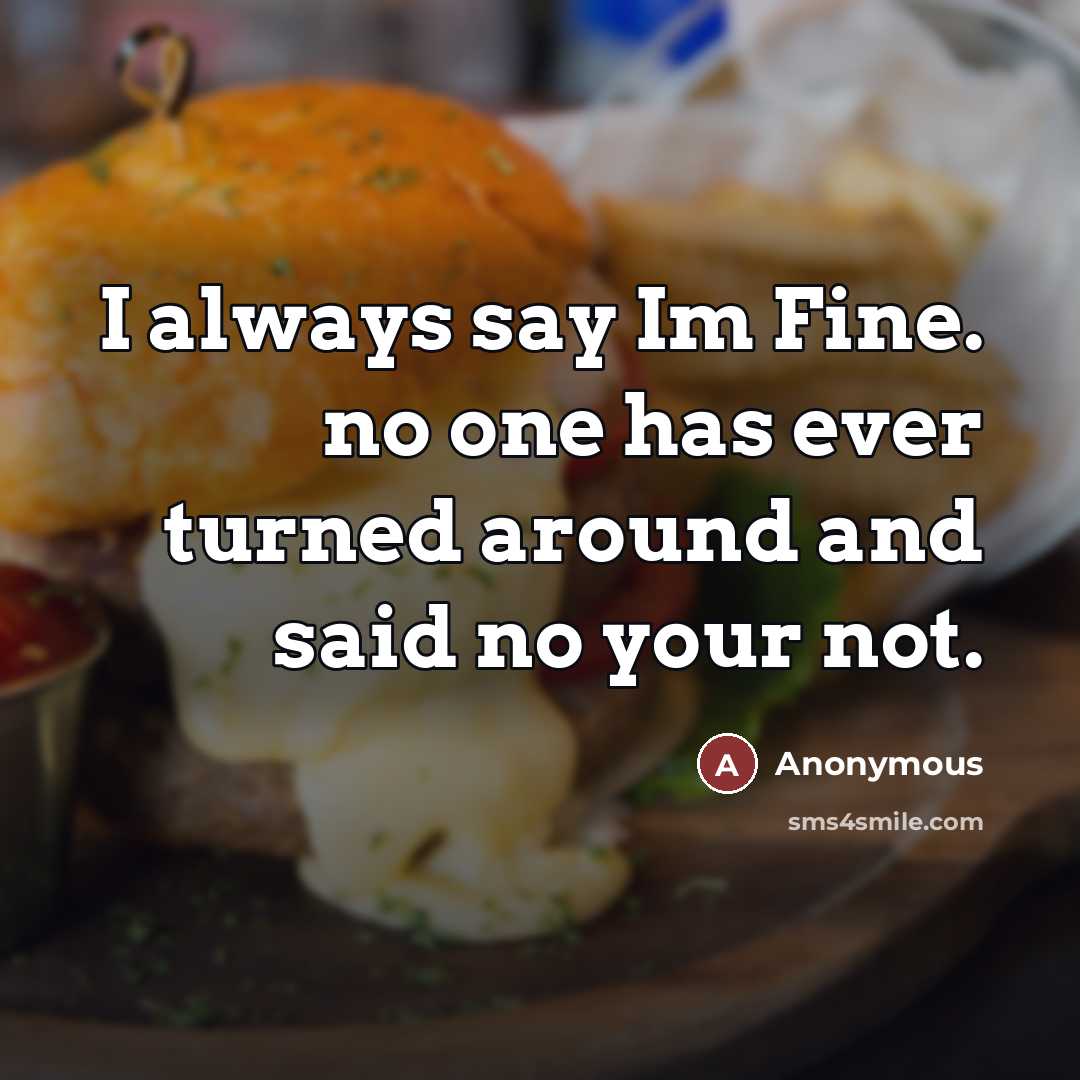 “I always say Im Fine. no one has ever turned…” quote by Anonymous